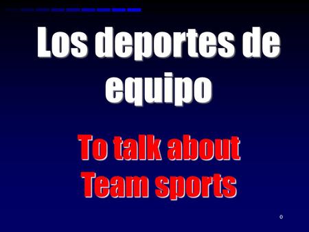 0 Los deportes de equipo To talk about Team sports.