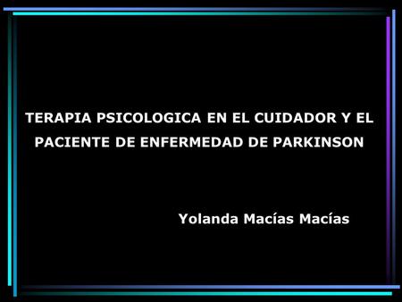 TERAPIA PSICOLOGICA EN EL CUIDADOR Y EL PACIENTE DE ENFERMEDAD DE PARKINSON Yolanda Macías Macías.