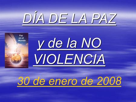 DÍA DE LA PAZ y de la NO VIOLENCIA 30 de enero de 2008.