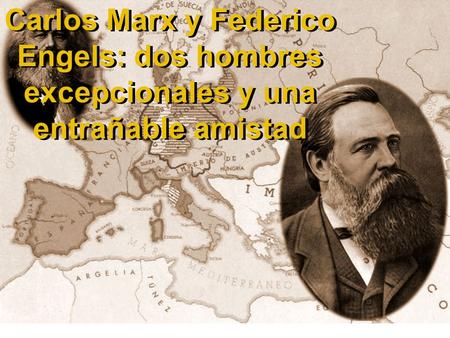 Carlos Marx (1818 – 1883). Carlos Marx y Federico Engels: dos hombres excepcionales y una entrañable amistad.