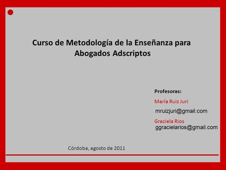 Curso de Metodología de la Enseñanza para Abogados Adscriptos Profesoras: María Ruiz Juri Graciela Rios Córdoba, agosto de 2011