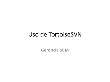 Uso de TortoiseSVN Gerencia SCM.