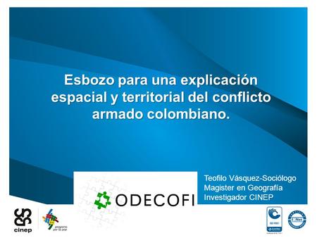 Esbozo para una explicación espacial y territorial del conflicto armado colombiano. Teofilo Vásquez-Sociólogo Magister en Geografía Investigador CINEP.