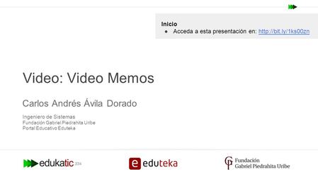 Carlos Andrés Ávila Video: Video Memos Carlos Andrés Ávila Dorado Inicio ●Acceda a esta presentación en: