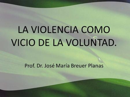 LA VIOLENCIA COMO VICIO DE LA VOLUNTAD. Prof. Dr. José María Breuer Planas.
