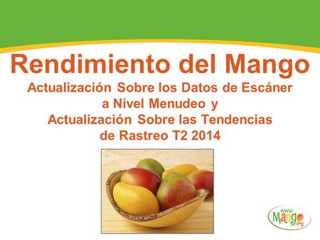 Rendimiento del Mango Actualización Sobre los Datos de Escáner a Nivel Menudeo y Actualización Sobre las Tendencias de Rastreo T2 2014.