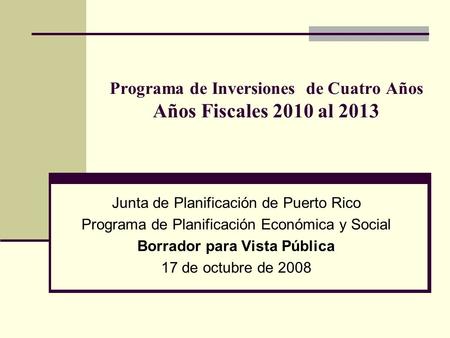Programa de Inversiones de Cuatro Años Años Fiscales 2010 al 2013 Junta de Planificación de Puerto Rico Programa de Planificación Económica y Social Borrador.