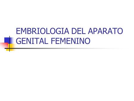 EMBRIOLOGIA DEL APARATO GENITAL FEMENINO