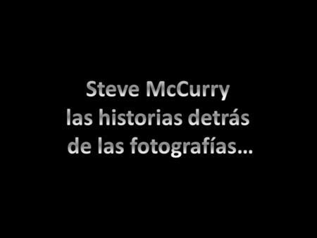 Steve McCurry (24 de febrero de 1950) es un foto periodista estadounidense, mundialmente conocido por ser el autor de la fotografía La niña afgana,