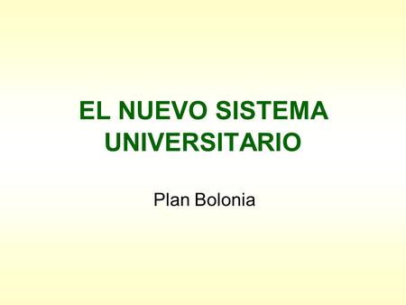 EL NUEVO SISTEMA UNIVERSITARIO Plan Bolonia. ¿Qué es el Plan Bolonia?  Es un proceso de reforma del sistema de educación superior en los países europeos.