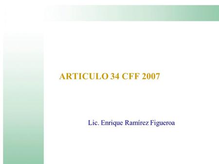 ARTICULO 34 CFF 2007 Lic. Enrique Ramírez Figueroa.