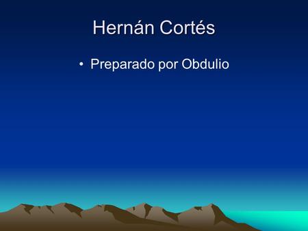 Hernán Cortés Preparado por Obdulio.