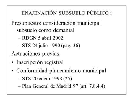 ENAJENACIÓN SUBSUELO PÚBLICO i Presupuesto: consideración municipal subsuelo como demanial –RDGN 5 abril 2002 –STS 24 julio 1990 (pag. 36) Actuaciones.