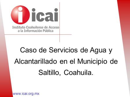 Www.icai.org.mx Caso de Servicios de Agua y Alcantarillado en el Municipio de Saltillo, Coahuila.