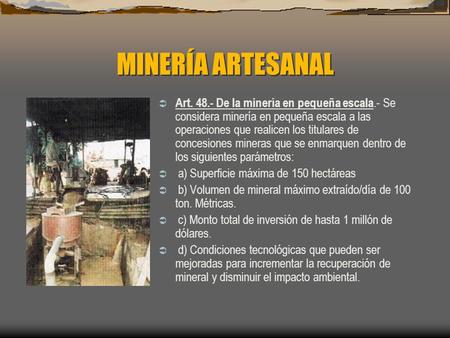 MINERÍA ARTESANAL Art. 48.- De la minería en pequeña escala.- Se considera minería en pequeña escala a las operaciones que realicen los titulares de concesiones.
