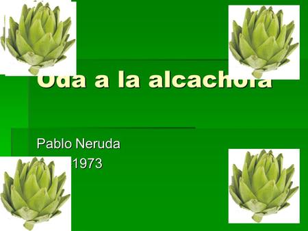 Oda a la alcachofa Pablo Neruda 1904-1973.