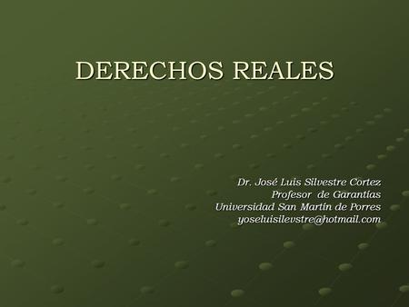 DERECHOS REALES Dr. José Luis Silvestre Cortez Profesor de Garantías