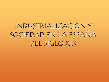 INDUSTRIALIZACIÓN Y SOCIEDAD EN LA ESPAÑA DEL SIGLO XIX