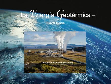 – La Energía Geotérmica – Fuente Limpia