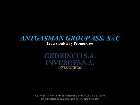 ANTGASMAN GROUP ASS. SAC Inversionistas y Promotores GEDEINCO S.A. INVERDES S.A. INVERSIONISTAS Ca. Inclán 127 # 803 Lima 18 Miraflores | Telfs. 447 5112.
