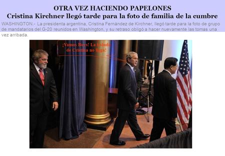 OTRA VEZ HACIENDO PAPELONES Cristina Kirchner llegó tarde para la foto de familia de la cumbre WASHINGTON.- La presidenta argentina, Cristina Fernández.