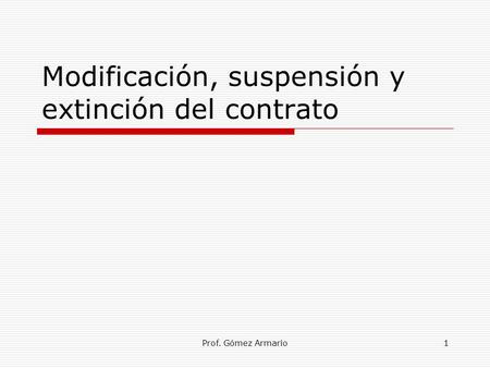 Prof. Gómez Armario1 Modificación, suspensión y extinción del contrato.