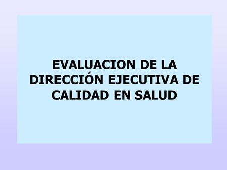 EVALUACION DE LA DIRECCIÓN EJECUTIVA DE CALIDAD EN SALUD.