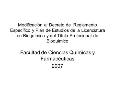 Modificación al Decreto de Reglamento Específico y Plan de Estudios de la Licenciatura en Bioquímica y del Título Profesional de Bioquímico Facultad de.