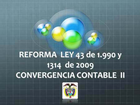 REFORMA LEY 43 de y 1314 de 2009 CONVERGENCIA CONTABLE II