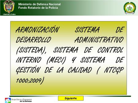 ARMONIZACIÓN SISTEMA DE DESARROLLO ADMINISTRATIVO (SISTEDA), SISTEMA DE CONTROL INTERNO (MECI) Y SISTEMA DE GESTIÓN DE LA CALIDAD ( NTCGP 1000:2009) Siguiente.
