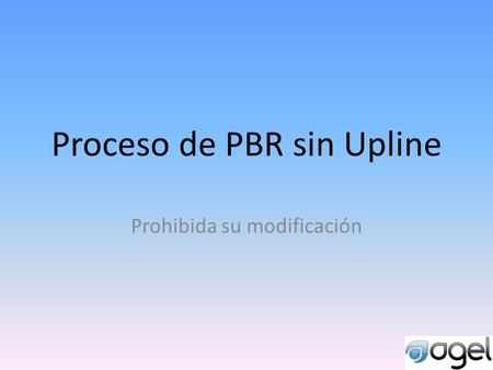 Proceso de PBR sin Upline Prohibida su modificación.