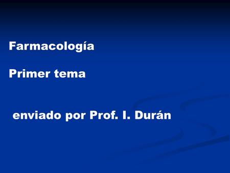 Farmacología Primer tema enviado por Prof. I. Durán.
