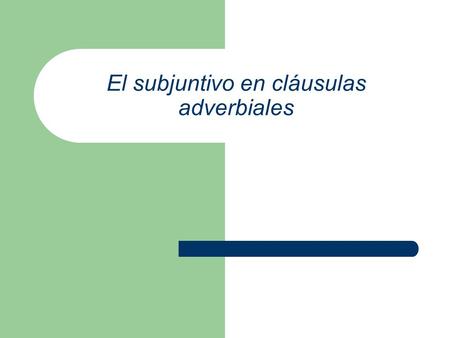 El subjuntivo en cláusulas adverbiales