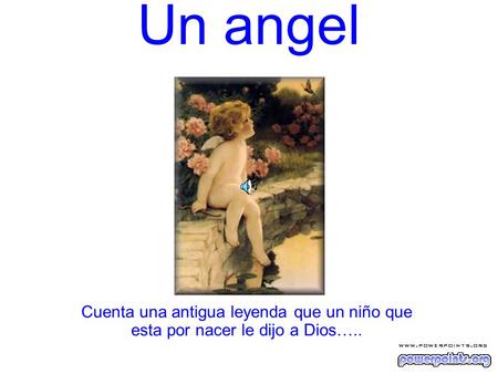 Un angel Cuenta una antigua leyenda que un niño que esta por nacer le dijo a Dios…..