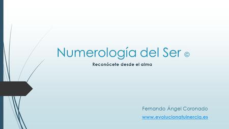 Numerología del Ser © Reconócete desde el alma Fernando Ángel Coronado www.evolucionatuinercia.es.
