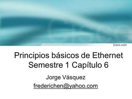 Principios básicos de Ethernet Semestre 1 Capítulo 6