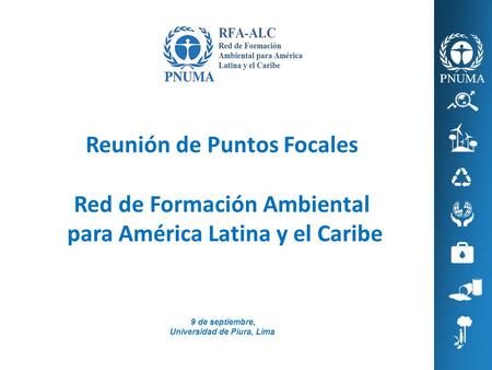 Reunión de Puntos Focales Red de Formación Ambiental para América Latina y el Caribe 9 de septiembre, Universidad de Piura, Lima.