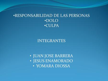 RESPONSABILIDAD DE LAS PERSONAS DOLO CULPA INTEGRANTES JUAN JOSE BARRERA JESUS ENAMORADO YOMARA DIOSSA.