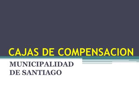 CAJAS DE COMPENSACION MUNICIPALIDAD DE SANTIAGO. CAJAS DE COMPENSACION (C.C.A.F.) I. Orígen de las Cajas de Compensacion Las C.C.A.F. fueron creadas por.