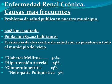 Enfermedad Renal Crónica. Causas mas frecuentes Problema de salud publica en nuestro municipio. 1308 km cuadrado Población 85,202 habitantes Existencia.