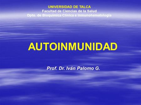 AUTOINMUNIDAD Prof. Dr. Iván Palomo G. UNIVERSIDAD DE TALCA