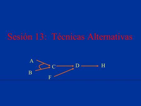 Sesión 13: Técnicas Alternativas A B C F DH. Incertidumbre - T.A., L.E. Sucar2 Técnicas Alternativas Se han desarrollado algunas técnicas numéricas para.
