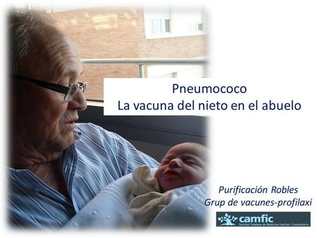Pneumococo La vacuna del nieto en el abuelo Purificación Robles Grup de vacunes-profilaxi.