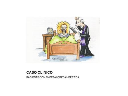 CASO CLINICO PACIENTE CON ENCEFALOPATIA HEPETICA.