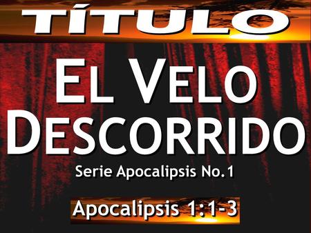 TÍTULO EL VELO DESCORRIDO Serie Apocalipsis No.1 Apocalipsis 1:1-3.