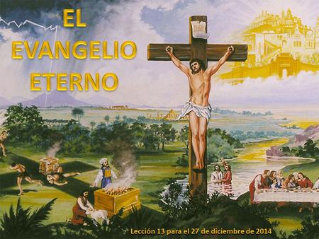 EL EVANGELIO ETERNO Lección 13 para el 27 de diciembre de 2014.