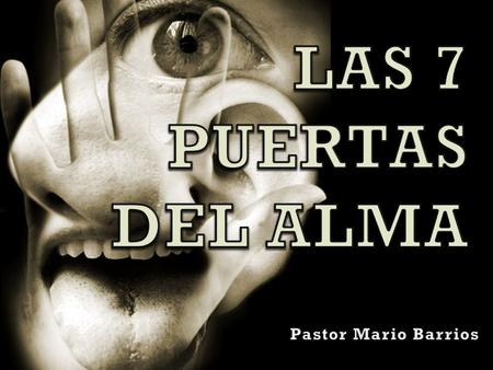 LAS 7 PUERTAS DEL ALMA Pastor Mario Barrios.