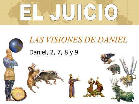 EL JUICIO LAS VISIONES DE DANIEL Daniel, 2, 7, 8 y 9.
