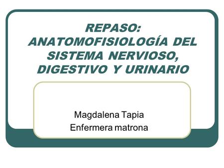 REPASO: ANATOMOFISIOLOGÍA DEL SISTEMA NERVIOSO, DIGESTIVO Y URINARIO
