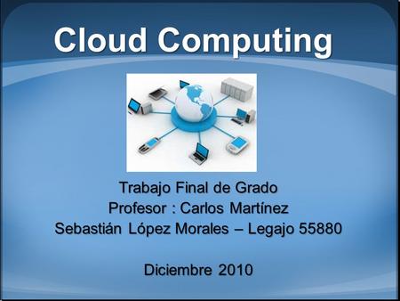 Cloud Computing Trabajo Final de Grado Profesor : Carlos Martínez